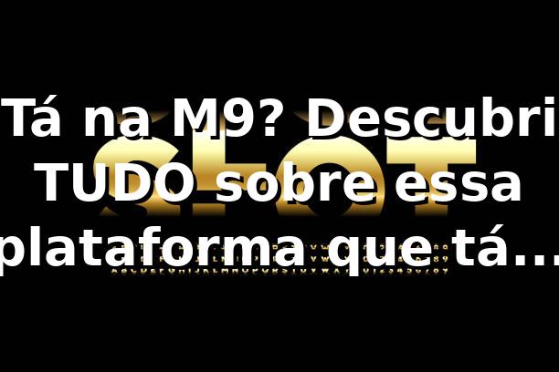 Tá na M9? Descubri TUDO sobre essa plataforma que tá bombando! 🚀
