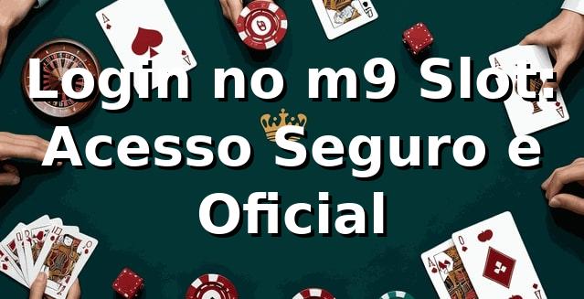 Login no m9 Slot: Acesso Seguro e Oficial ✅